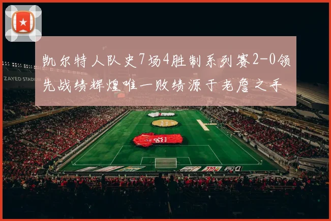 凯尔特人队史7场4胜制系列赛2-0领先战绩辉煌唯一败绩源于老詹之手